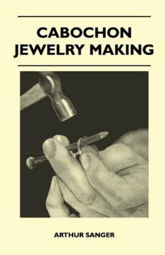 Arthur R Sanger Cabochon Jewelry Making by Arthur Sanger (2011) for sale online | eBay