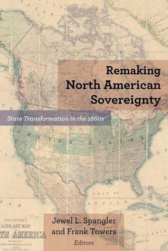 Remaking North American Sovereignty – State Transformation in the 1860s Spangler