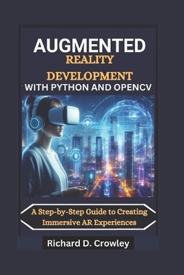 Augmented Reality Development with Python and Opencv: A Step-by-Step Guide to Cr