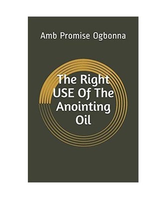 The Right Use of The Anointing Oil, Ogbonna, Amb Promise