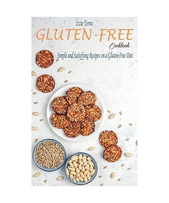 Gluten-Free Cookbook: Simple and Satisfying Recipes on a Gluten-Free Diet, Torre