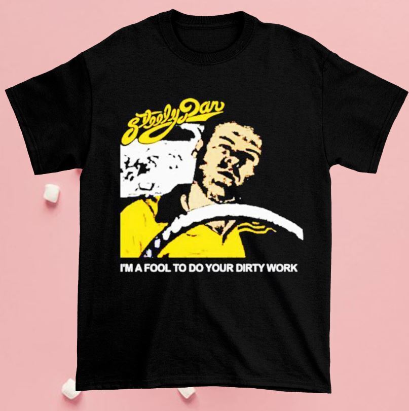 Steely Dan I'm A Fool To Do Your Dirty Work shirt | eBay