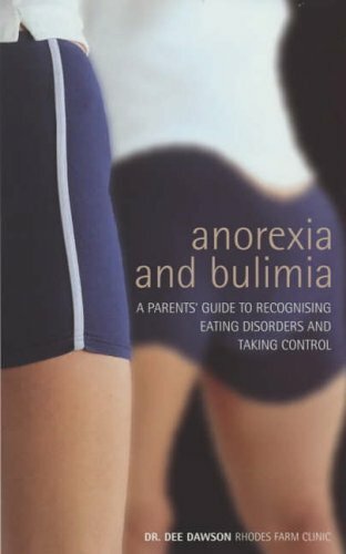 Anorexia And Bulimia: A Parent's Guide To Recognising Eating Disorders and Taki