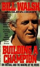 BUILDING A CHAMPION: ON FOOTBALL AND THE MAKING OF THE By Bill Walsh & Glenn