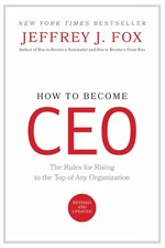 How to Become CEO: The Rules for Rising to the Top of Any Organization - Fox...
