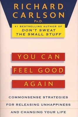 You Can Feel Good Again: Common-Sense Strategies for Releasing Unhappiness a...