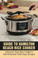 Guide to Hamilton Beach Rice Cooker: Discover Your Rice Cooker'S Full Potential 