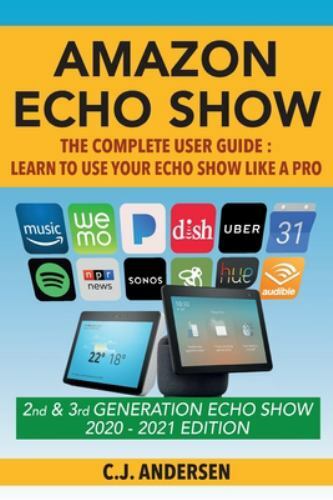 Amazon Echo Show - The Complete User Guide: Learn to Use Your Echo Show ...