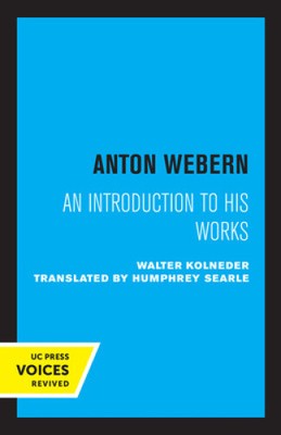 Anton Webern: An Introduction to His Works by Walter Kolneder
