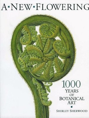 A New Flowering: 1000 Years of Botanical Art by Shirley Sherwood Paperback Book