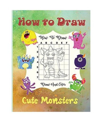 How To Draw Cute Monsters: A Step-by-Step Drawing and Activity Book for Kids to 