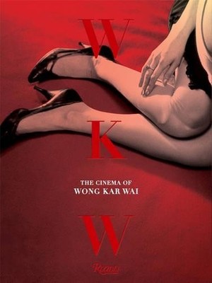 WKW: The Cinema of Wong Kar Wai by Wong Kar Wai, John Powers - 9780847846177
