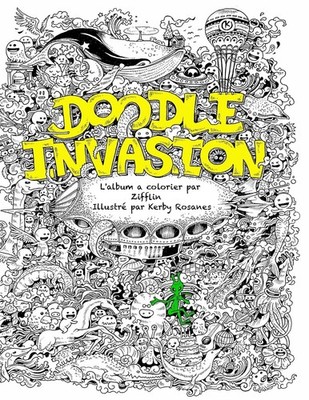 Doodle Invasion: L'album a colorier par Zifflin: Volume 1,Ziffli