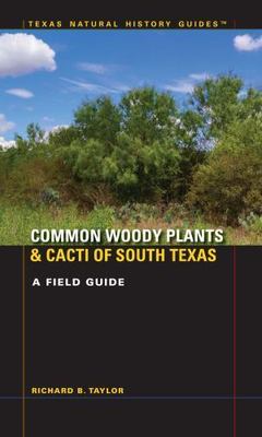 Common Woody Plants and Cacti of South Texas: A Field Guide (Texas Natural Histo