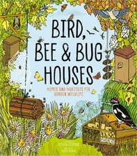 Bird, Bee and Bug Houses: Homes and Habitats for Garden Wildlife (Hardback or Ca