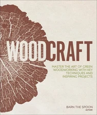 Woodcraft: Master the Art of Green Woodworking with Key Techniques and...