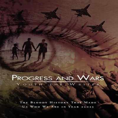 Progress and Wars The Bloody History That Made Us Who We Are in Y