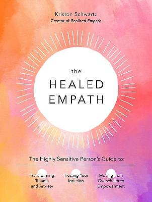 The Healed Empath: The Highly Sensitive Person's Guide to Transforming Trauma...