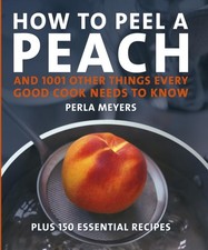 How to Peel a Peach: And 1001 Other Things Every Good Cook Needs to Know