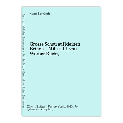Grosse Schau auf kleinen Beinen . Mit 10 Ill. von Werner Büchi, Schürch, Hans: