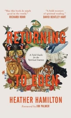 Returning to Eden: A Field Guide for the Spiritual Journey by Heather Hamilton H