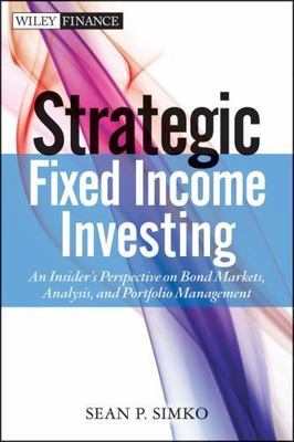 Strategic Fixed Income Investing : An Insider's Perspective on Bond Markets, ...