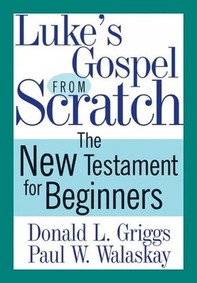 Donald L. Griggs Paul W. Walaskay Luke's Gospel from Scratch (Paperback)