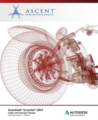 Autodesk Inventor 2021: Cable And Harness Design: Autodesk Authorized Publi...