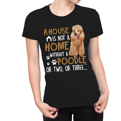 1Tee Womens A House Is Not A Home Without A Poodle, or two, or three T-Shirt