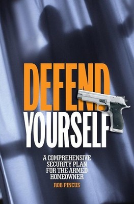 Defend Yourself: A Comprehensive Security Plan for the Armed Homeowner PB