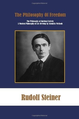 The Philosophy Of Freedom: Or The Philosophy of Spiritual Activity A Modern ...