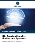 Die Faszination Des Limbischen Systems GedäChtnis, Emotionen Und Lernen Reyes