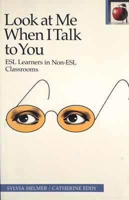 Look at Me When I Talk to You: Esl Learners in Non-Esl Classrooms
