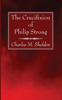 Charles M. Sheldon | The Crucifixion Of Philip Strong | Taschenbuch | Englisch