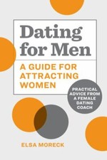 Dating for Men: A Guide for Attracting Women: Practical Advice from a Female Dat