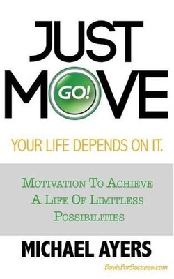Just Move Your Life Depends On It: Motivation To Achieve A Life Of Limitless Pos