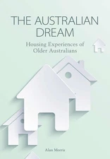 The Australian Dream: Housing Experiences of Older Australians by Alan Morris (E