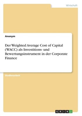 Der Weighted Average Cost of Capital (WACC) als Investitions- und Bewertungsinst