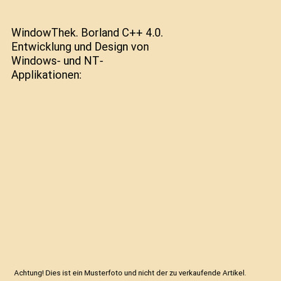 WindowThek. Borland C++ 4.0. Entwicklung und Design von Windows- und NT- Applika