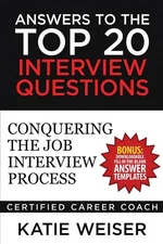 Answers to the Top 20 Interview Questions: Conquering the Job Interview Proc...
