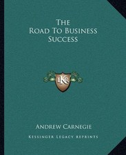 THE ROAD TO BUSINESS SUCCESS By Andrew Carnegie **BRAND NEW**