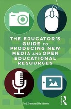 The Educator's Guide to Producing New Media and Open Educational Resources by Ab
