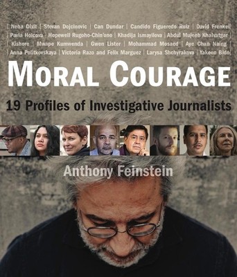 Moral Courage: 19 Profiles of Investigative Journalists by Anthony Feinstein (En