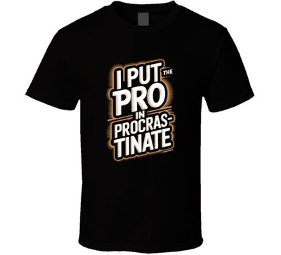 I Put The Pro In Procrastinate Bold Typo T Shirt