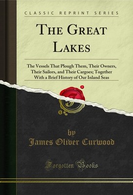 The Great Lakes: The Vessels That Plough Them, Their Owners, Their Sailors
