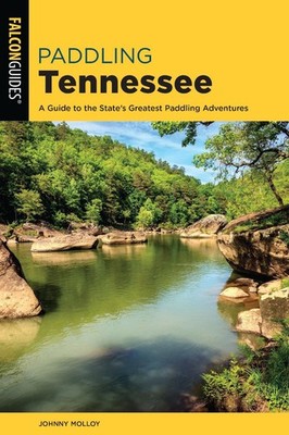 Paddling Tennessee: A Guide to the State's Greatest Paddling Adventures by Johnn
