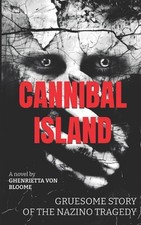 Cannibal Island: Gruesome Story of The NAZINO Tragedy by Ghenrietta Von Bloome P