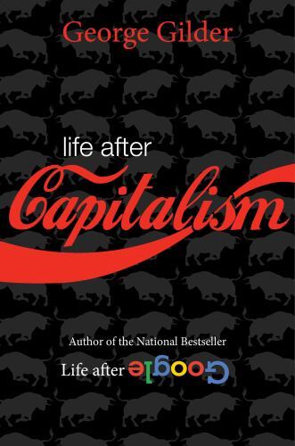 Life after Capitalism : The Meaning of Wealth, the Future of the Economy, and...