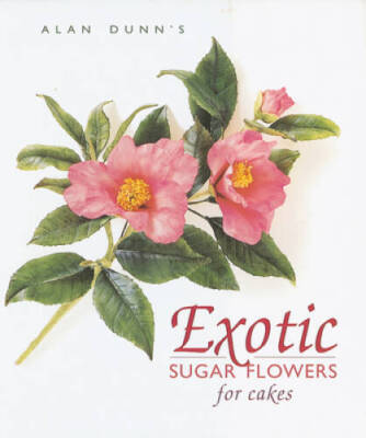 Exotic Sugar Flowers for Cakes - Hardcover By Dunn, Alan - GOOD