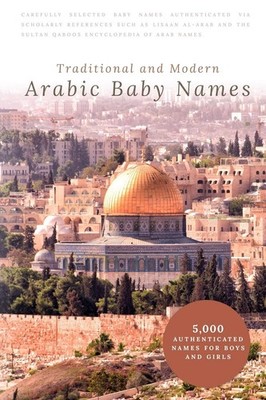 Traditional and Modern Arabic Baby Names: 5,000 Authenticated Names for Boys an,
